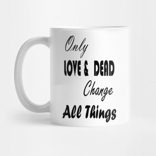 Only Love & Dead Change All Things Mug